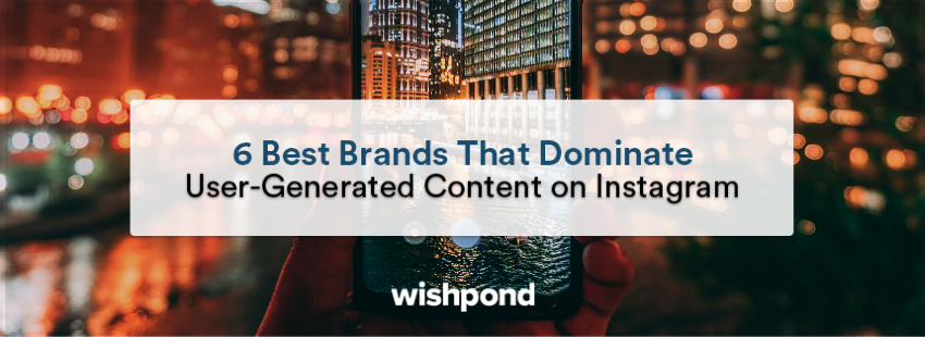  6 Best Brands That Dominate User-Generated Content on Instagram